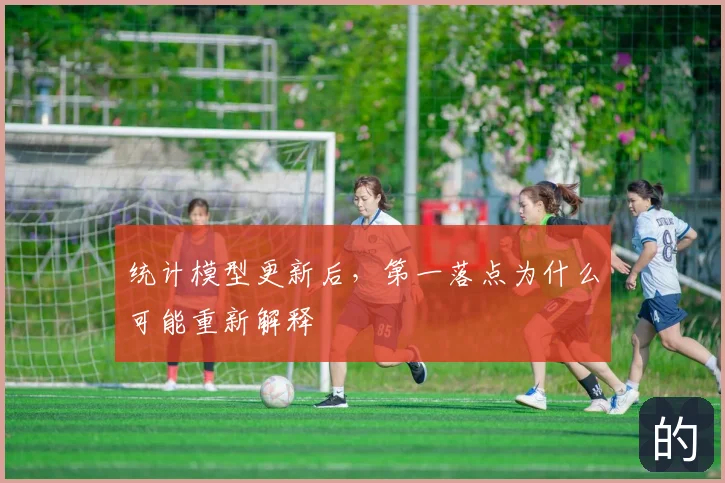 统计模型更新后，第一落点为什么可能重新解释