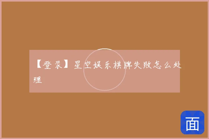 【登录】星空娱乐棋牌失败怎么处理